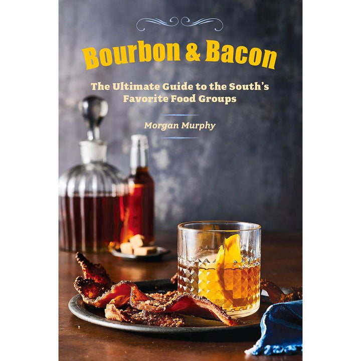Bourbon & Bacon: the Ultimate Guide To the South's Favorite